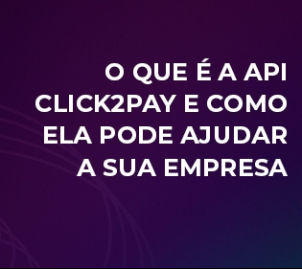 capa notícia O que é a API Click2Pay e como ela pode ajudar a sua empresa