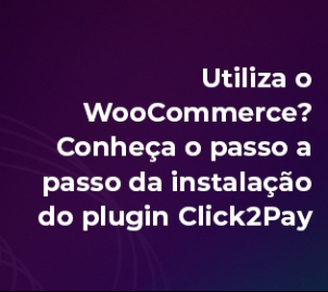 capa notícia Passo a passo da instalação do Plugin Click2Pay para WooCommerce